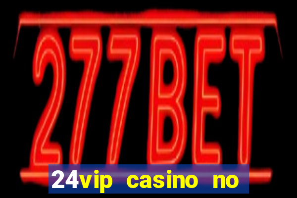 24vip casino no deposit bonus codes