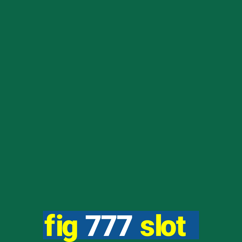 fig 777 slot