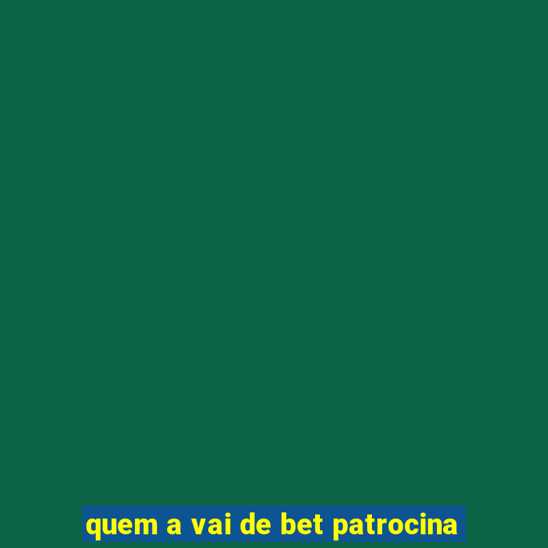 quem a vai de bet patrocina