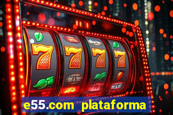 e55.com plataforma de jogos