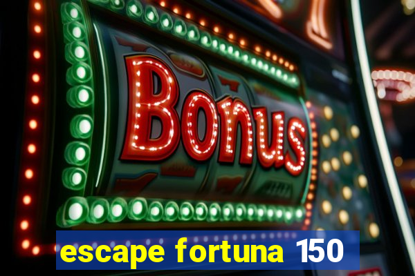 escape fortuna 150