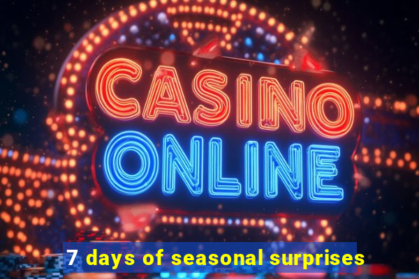 7 days of seasonal surprises