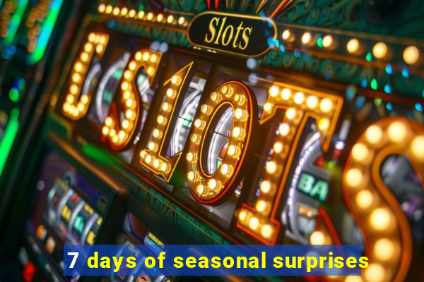 7 days of seasonal surprises