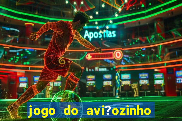 jogo do avi?ozinho como jogar