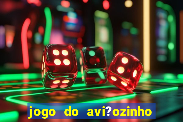 jogo do avi?ozinho como jogar