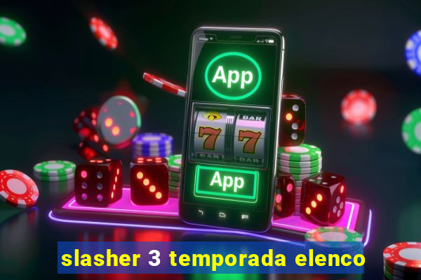 slasher 3 temporada elenco