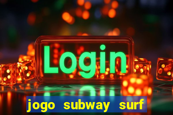 jogo subway surf ganhar dinheiro de verdade