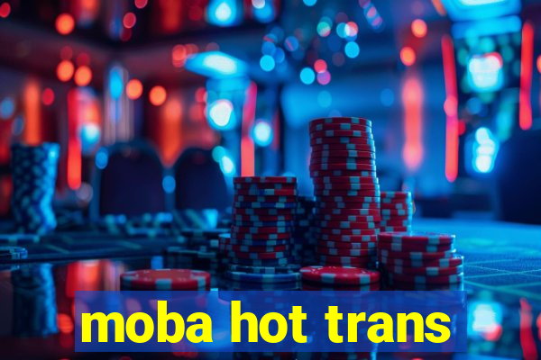 moba hot trans