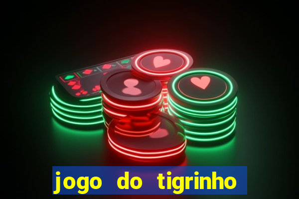 jogo do tigrinho de verdade