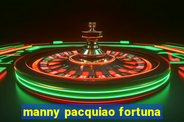 manny pacquiao fortuna