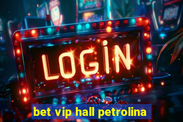 bet vip hall petrolina