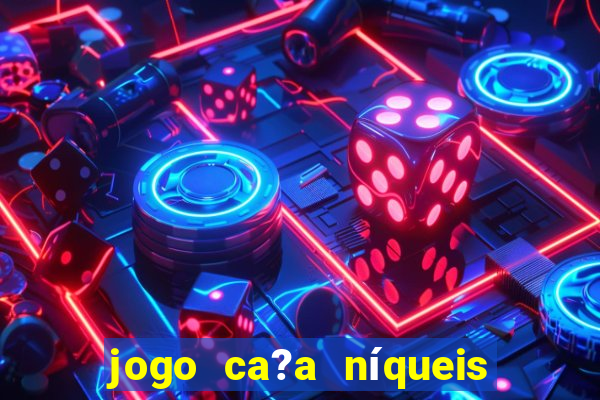 jogo ca?a níqueis valendo dinheiro