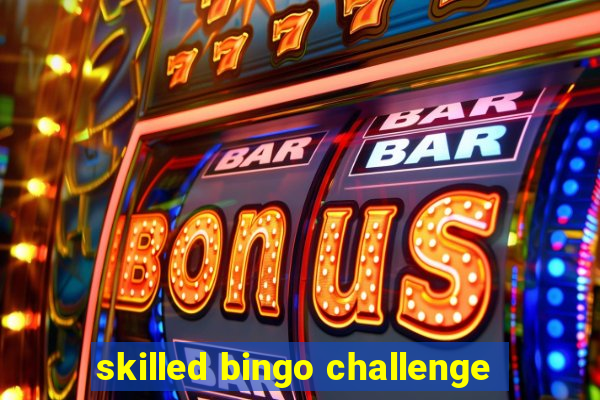 skilled bingo challenge