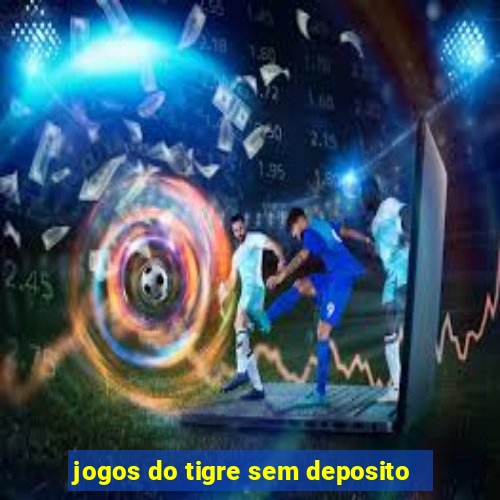 jogos do tigre sem deposito