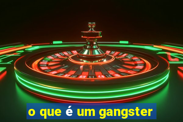 o que é um gangster