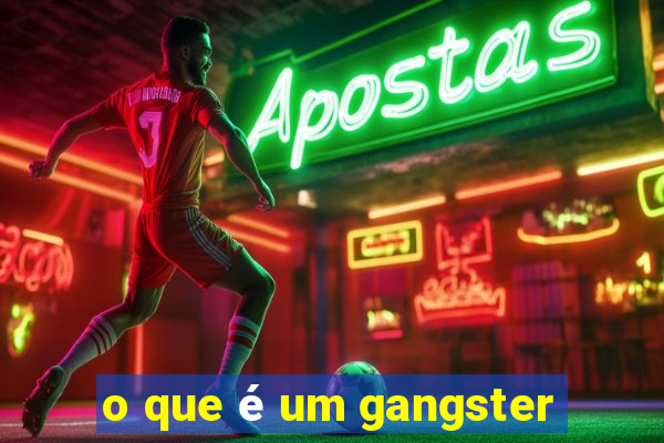 o que é um gangster