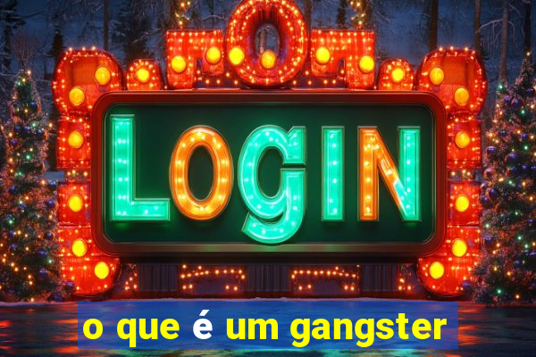 o que é um gangster