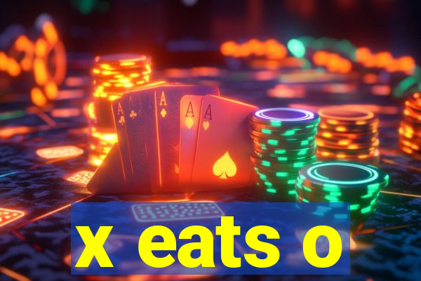 x eats o