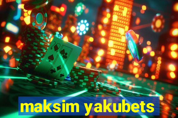 maksim yakubets