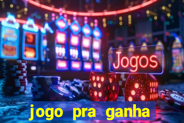 jogo pra ganha dinheiro de verdade