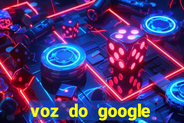 voz do google tradutor homem