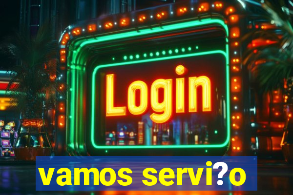 vamos servi?o