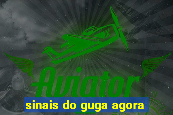 sinais do guga agora