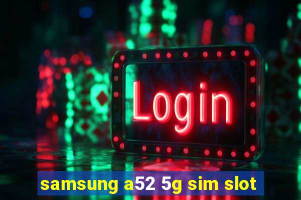 samsung a52 5g sim slot