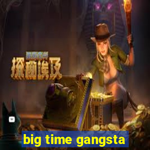 big time gangsta