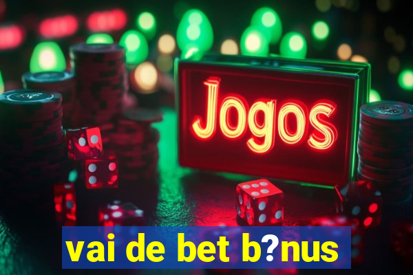 vai de bet b?nus