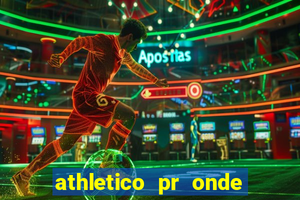 athletico pr onde assistir hoje