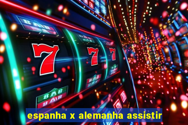 espanha x alemanha assistir