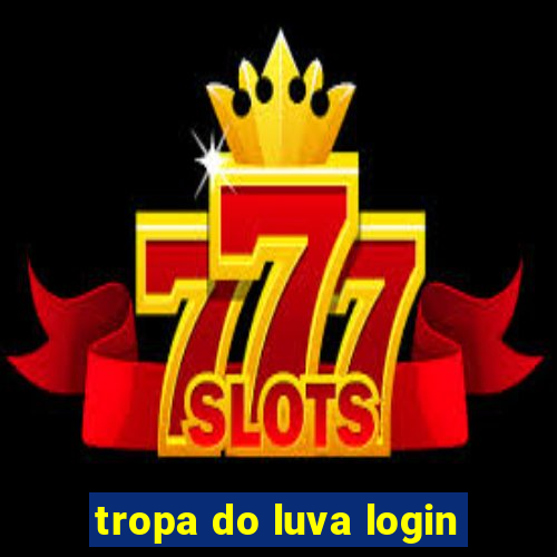 tropa do luva login