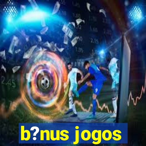 b?nus jogos