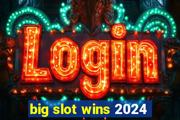 big slot wins 2024