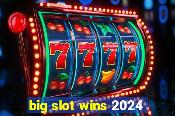 big slot wins 2024