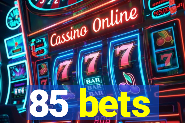 85 bets