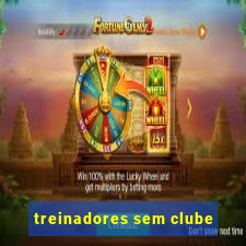 treinadores sem clube