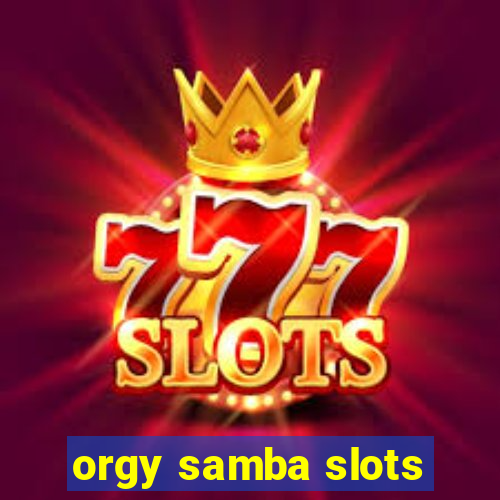 orgy samba slots