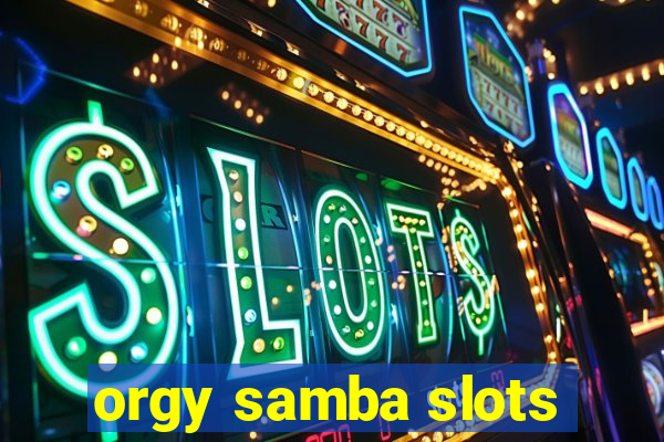 orgy samba slots