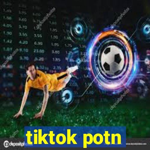 tiktok potn