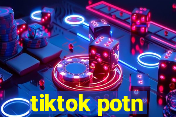 tiktok potn