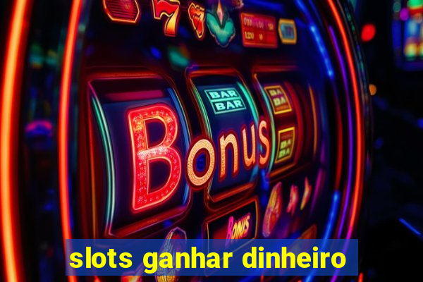 slots ganhar dinheiro