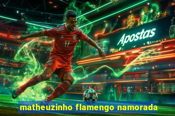 matheuzinho flamengo namorada