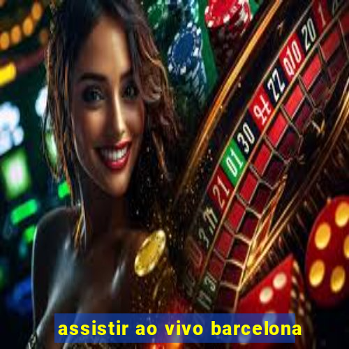 assistir ao vivo barcelona