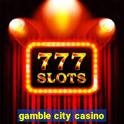 gamble city casino