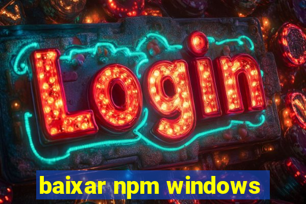 baixar npm windows