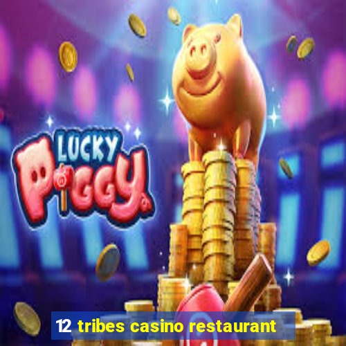 12 tribes casino restaurant