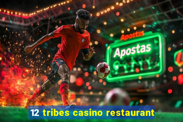 12 tribes casino restaurant