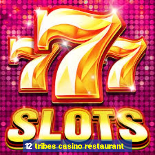 12 tribes casino restaurant